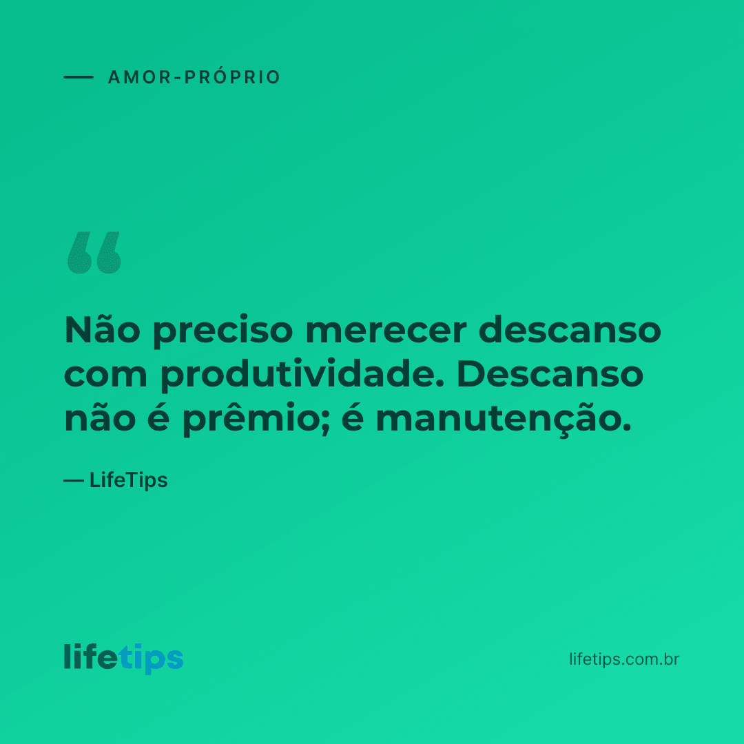 Não preciso merecer descanso com produtividade. Descanso não é prêmio; é manutenção. — LifeTips