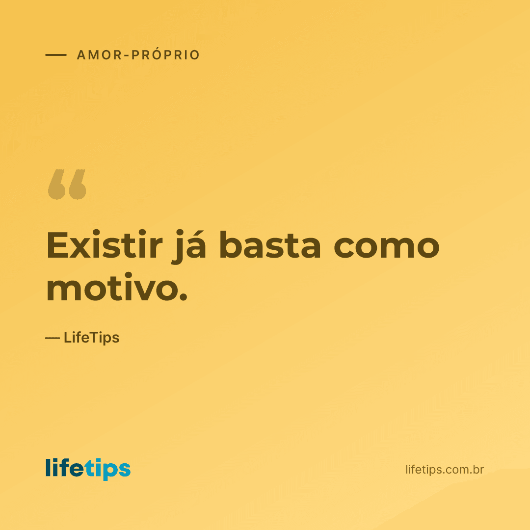 Existir já basta como motivo. — LifeTips