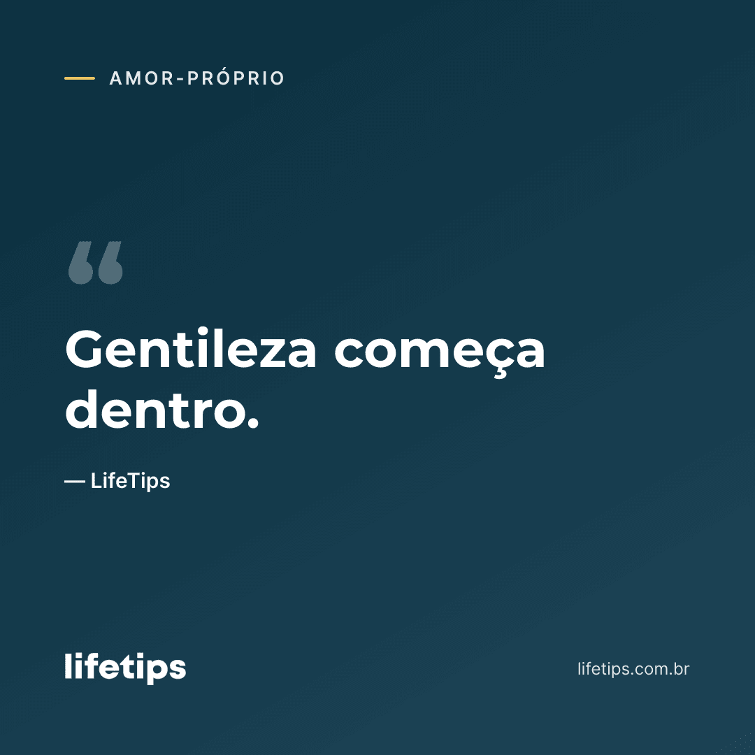 Gentileza começa dentro. — LifeTips