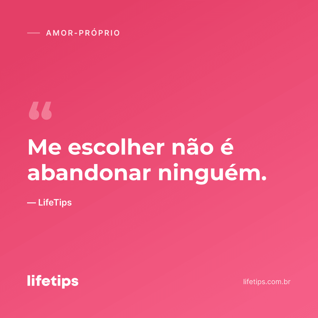 Me escolher não é abandonar ninguém. — LifeTips