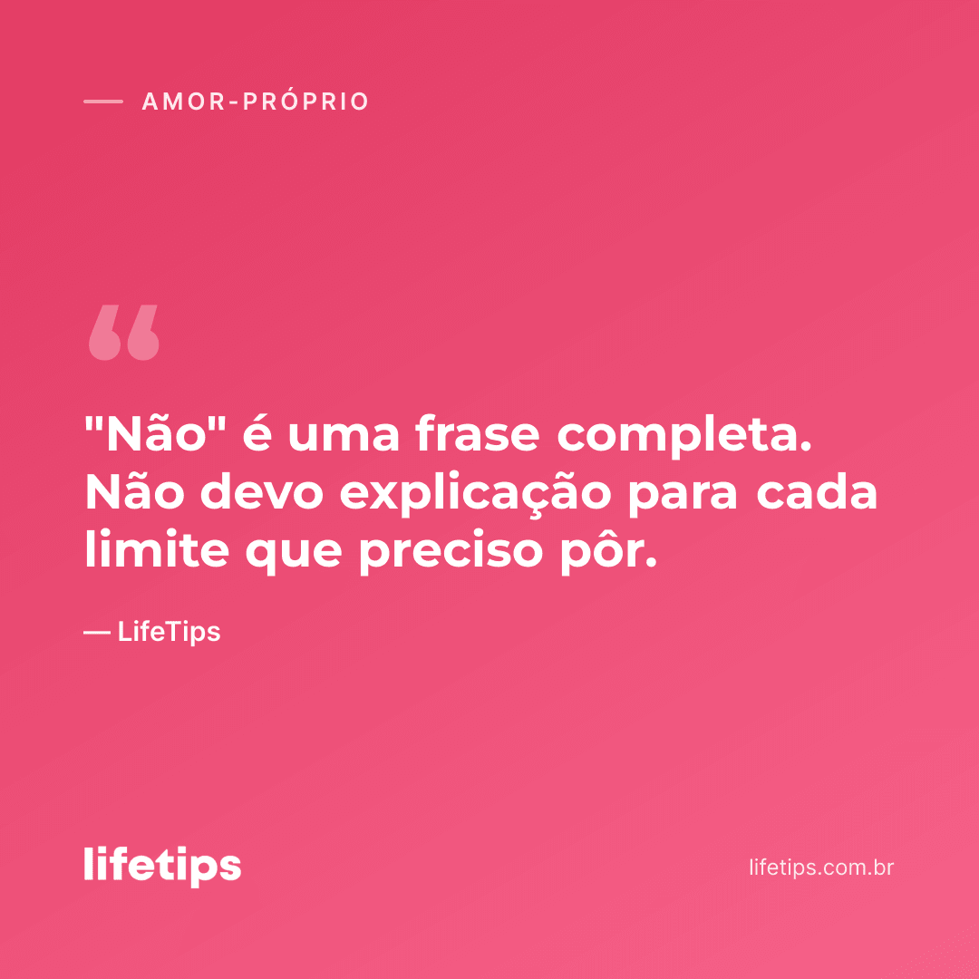 "Não" é uma frase completa. Não devo explicação para cada limite que preciso pôr. — LifeTips