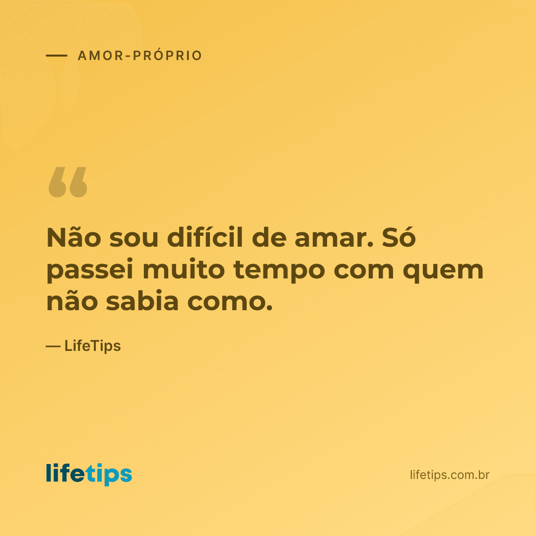 Não sou difícil de amar. Só passei muito tempo com quem não sabia como. — LifeTips