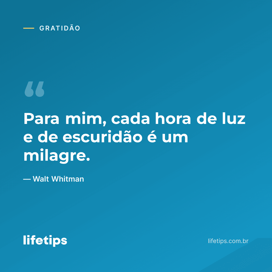Para mim, cada hora de luz e de escuridão é um milagre. — Walt Whitman