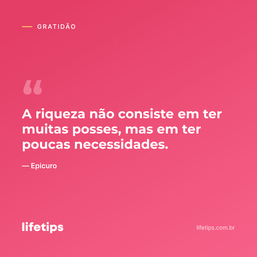 A riqueza não consiste em ter muitas posses, mas em ter poucas necessidades. — Epicuro