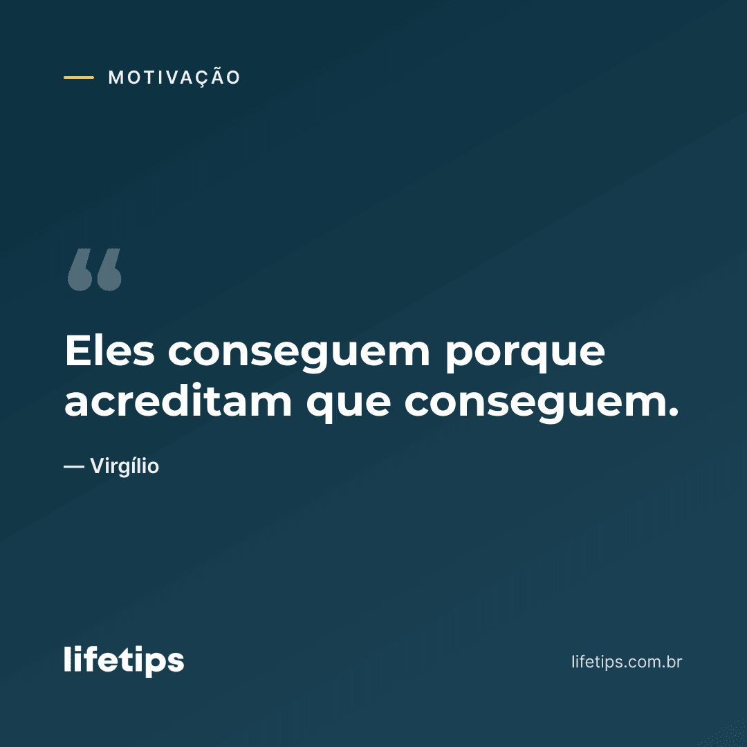 Eles conseguem porque acreditam que conseguem. — Virgílio