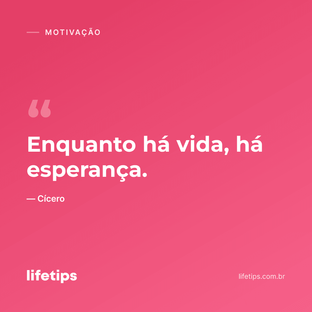Enquanto há vida, há esperança. — Cícero