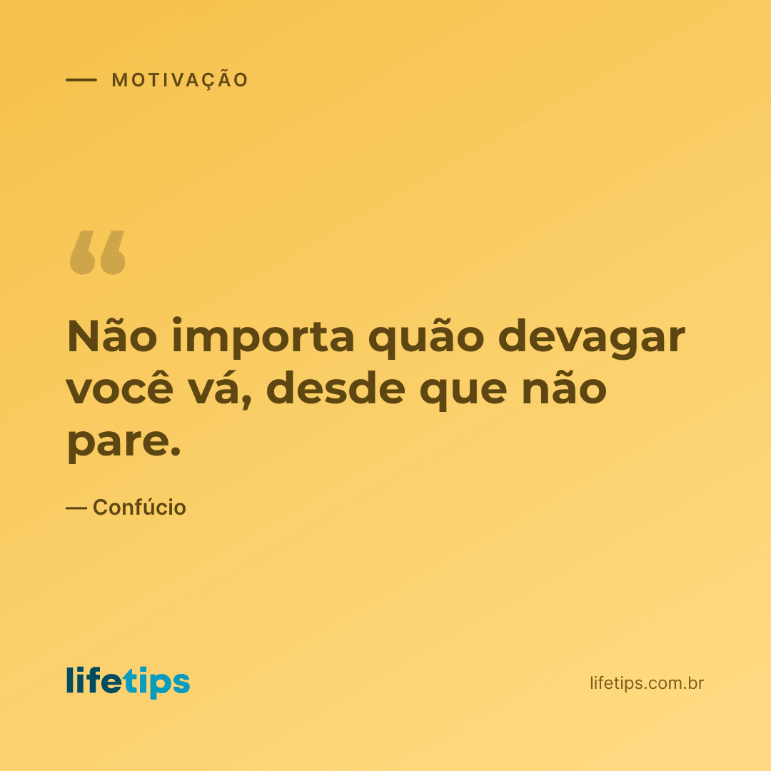 Não importa quão devagar você vá, desde que não pare. — Confúcio