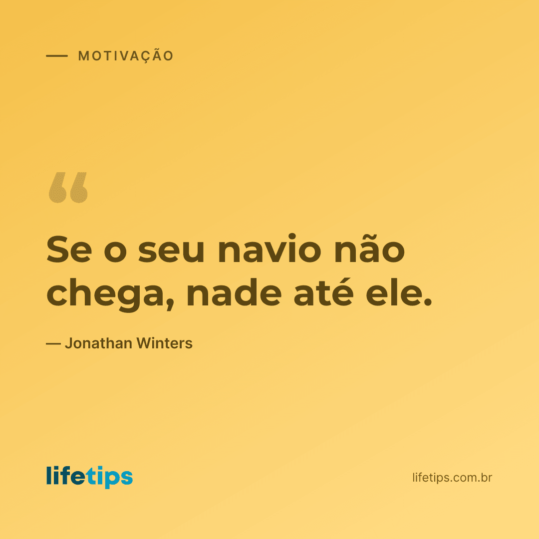 Se o seu navio não chega, nade até ele. — Jonathan Winters