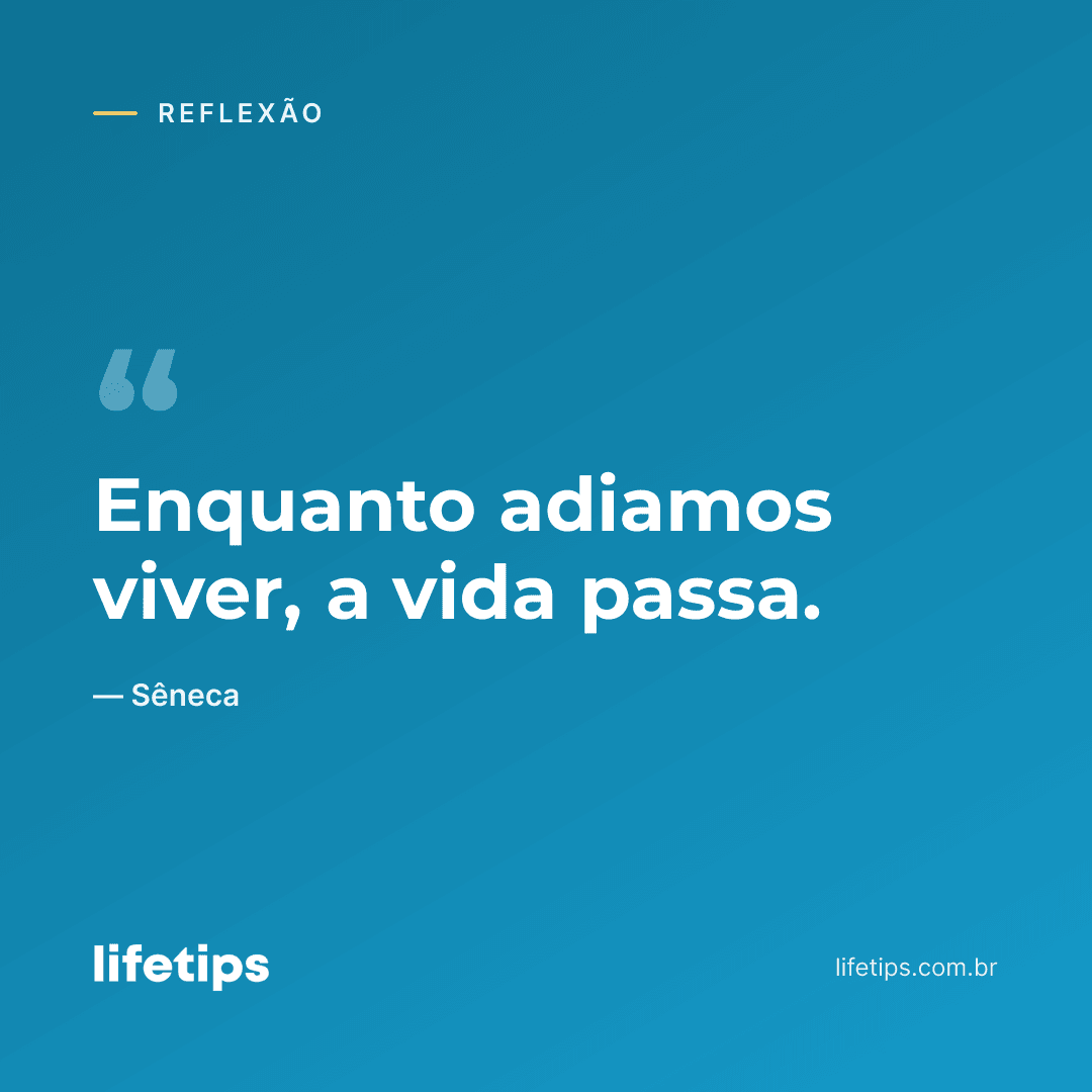 Enquanto adiamos viver, a vida passa. — Sêneca