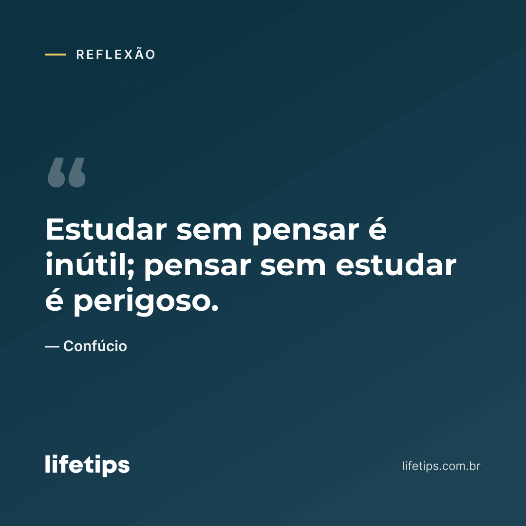 Estudar sem pensar é inútil; pensar sem estudar é perigoso. — Confúcio