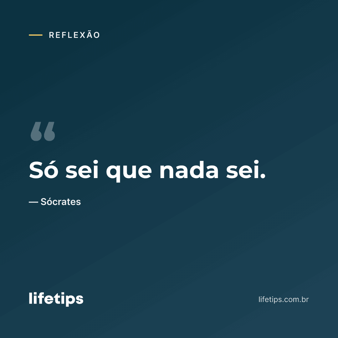Só sei que nada sei. — Sócrates