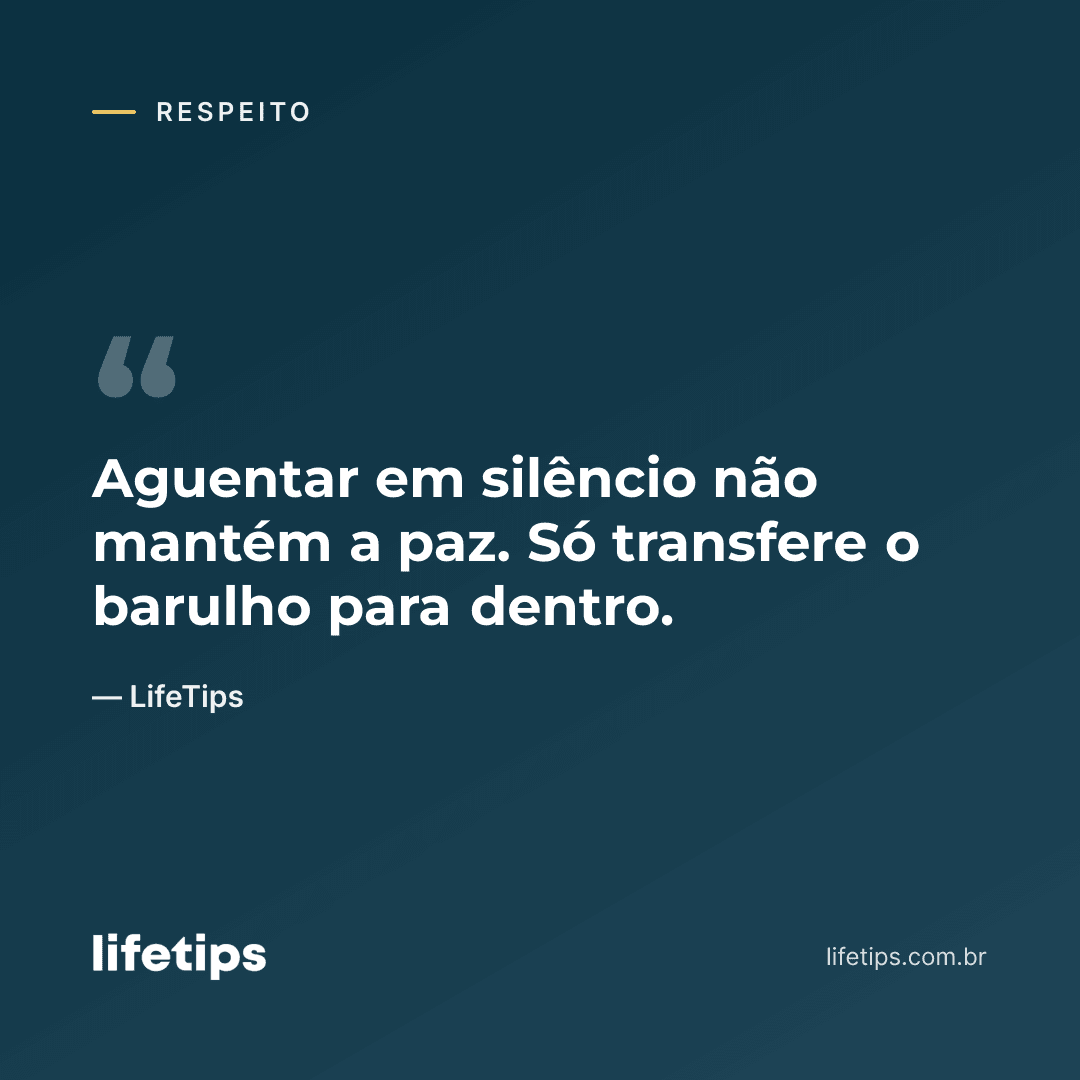 Aguentar em silêncio não mantém a paz. Só transfere o barulho para dentro. — LifeTips