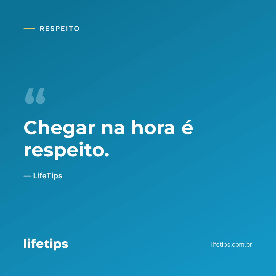 Chegar na hora é respeito. — LifeTips