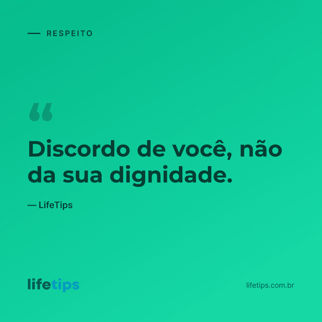 Discordo de você, não da sua dignidade. — LifeTips