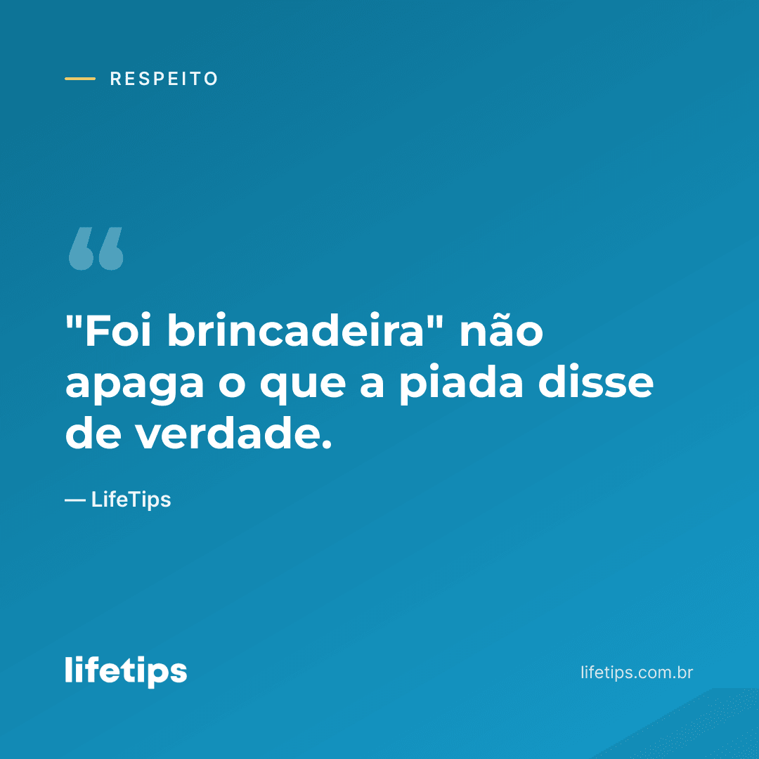 "Foi brincadeira" não apaga o que a piada disse de verdade. — LifeTips