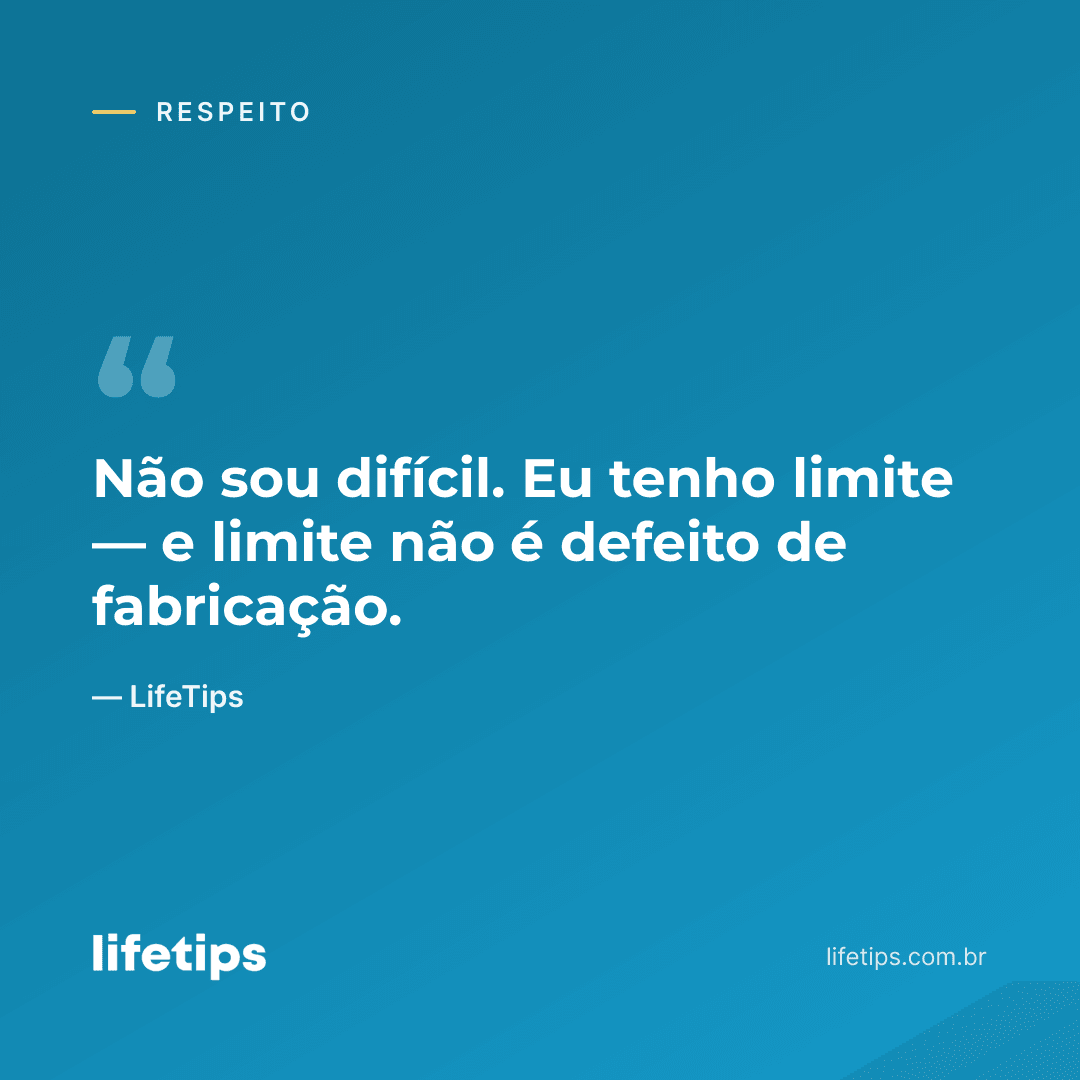 Não sou difícil. Eu tenho limite — e limite não é defeito de fabricação. — LifeTips